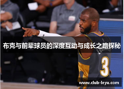 布克与前辈球员的深度互动与成长之路探秘 布克与前辈球员的深度互动与成长之路探秘