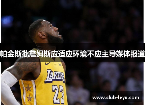 帕金斯批詹姆斯应适应环境不应主导媒体报道 帕金斯批詹姆斯应适应环境不应主导媒体报道