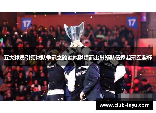 五大球员引领球队争冠之路谁能脱颖而出带领队伍捧起冠军奖杯 五大球员引领球队争冠之路谁能脱颖而出带领队伍捧起冠军奖杯
