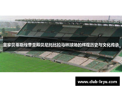 皇家贝蒂斯绿意圣殿贝尼托比拉马林球场的辉煌历史与文化传承 皇家贝蒂斯绿意圣殿贝尼托比拉马林球场的辉煌历史与文化传承