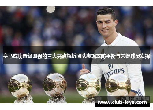 皇马成功晋级四强的三大亮点解析团队表现攻防平衡与关键球员发挥 皇马成功晋级四强的三大亮点解析团队表现攻防平衡与关键球员发挥