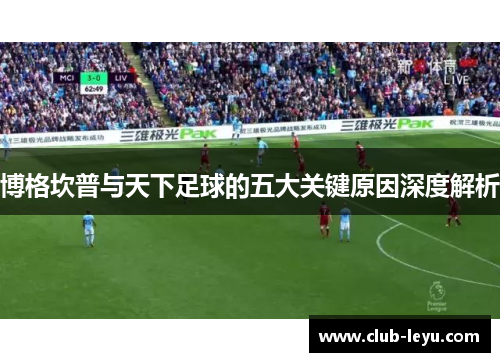 博格坎普与天下足球的五大关键原因深度解析 博格坎普与天下足球的五大关键原因深度解析